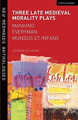 Three Late Medieval Morality Plays: Everyman, Mankind and Mundus et Infans by G.A. Lester