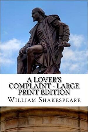 A Lover's Complaint - Large Print Edition: A Poem by William Shakespeare