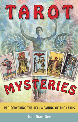 Tarot Mysteries: Rediscovering the Real Meaning of the Cards by Jonathan Dee