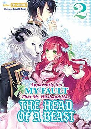 Apparently it's My Fault That My Husband Has The Head of a Beast: Volume 2 by Eri Shiduki