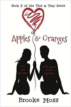 Apples & Oranges: Can Two Opposites Make Great Recipes Together? by Brooke Moss, Meggan Connors