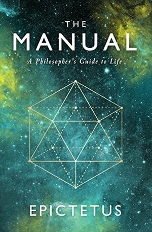 The Manual: A Philosopher's Guide to Life (Stoic Philosophy Book 1) by Sam Torode, Epictetus, Ancient Renewal