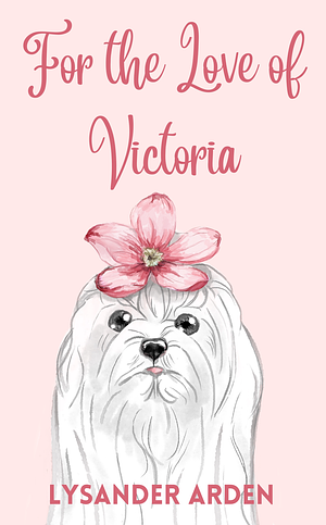 For the Love of Victoria by Lysander Arden