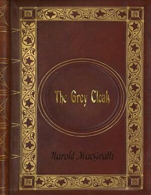 Harold MacGrath - The Grey Cloak by Harold Macgrath