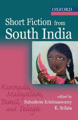 Short Fiction From South India: Kannada, Malayalam, Tamil, and Telugu with an Introduction by Mini Krishnan by Subashree Krishnaswamy, K. Srilata