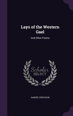 Lays of the Western Gael 1865 by Samuel Ferguson