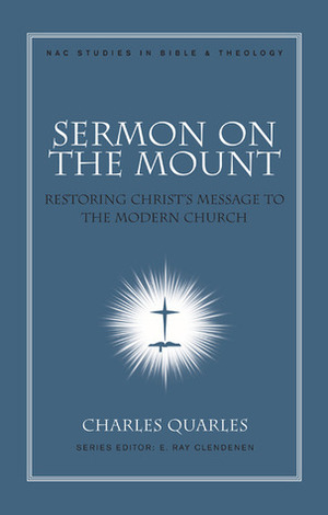 Sermon On The Mount: Restoring Christ's Message to the Modern Church by Charles L. Quarles