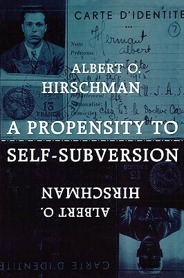 A Propensity to Self-Subversion by Albert O. Hirschman
