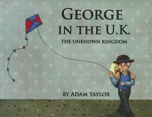 George in the U.K.: The Unknown Kingdom by 