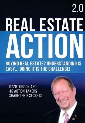 Real Estate Action 2.0 - Buying Real Estate? Understanding is Easy... Doing it is the Challenge: Ozzie Jurock And 47 Action Takers Share Their Secrets by Ozzie Jurock