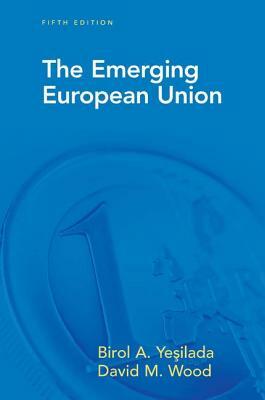 The Emerging European Union by Birol Yesilada, David Wood