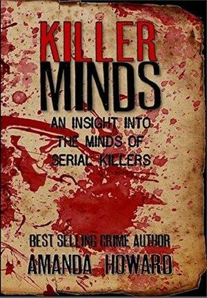 Killer Minds: An Insight into the Minds of Serial Killers by Amanda Howard