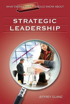 What Every Principal Should Know about Strategic Leadership by Jeffrey G. Glanz