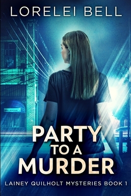 Party to a Murder (Lainey Quilholt Mysteries Book 1) by Lorelei Bell