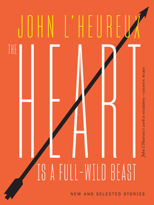 The Heart Is a Full-Wild Beast: New and Selected Stories by John L'Heureux