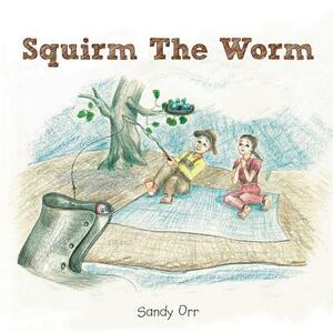 Squirm the Worm by Sandy Orr