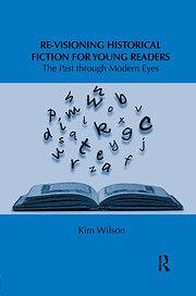 Re-Visioning Historical Fiction for Young Readers: The Past Through Modern Eyes by Kim Wilson