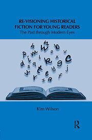 Re-Visioning Historical Fiction for Young Readers: The Past Through Modern Eyes by Kim Wilson