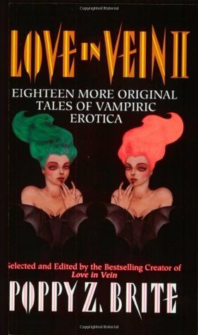 Love in Vein II: Eighteen More Original Tales of Vampiric Erotica by Poppy Z. Brite