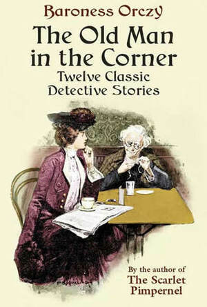 The Old Man in the Corner: Twelve Classic Detective Stories by E.F. Bleiler, Baroness Orczy