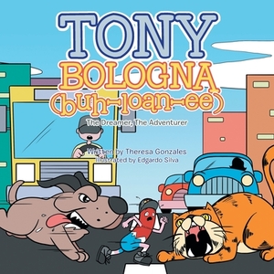 Tony Bologna (Buh-Loan-Ee): The Dreamer, the Adventurer by Theresa Gonzales