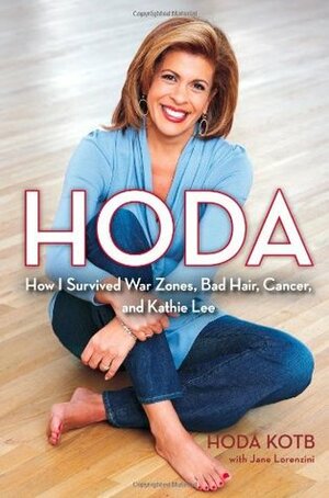 Hoda: How I Survived War Zones, Bad Hair, Cancer, and Kathie Lee by Hoda Kotb