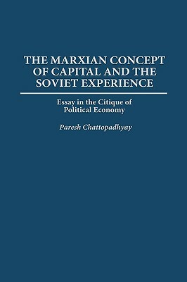 The Marxian Concept of Capital and the Soviet Experience: Essay in the Critique of Political Economy by Paresh Chattopadhyay