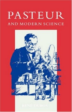 Pasteur and Modern Science by René Dubos