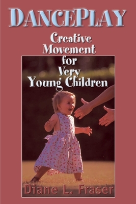 DancePlay: Creative Movement for Very Young Children by Diane Lynch-Fraser