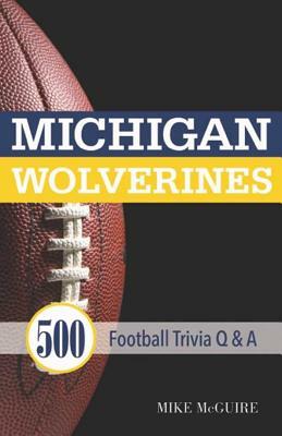 Michigan Wolverines: 500 Football Trivia Q&A by Mike McGuire