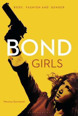 Bond Girls: Body, Fashion and Gender by Monica Germanà