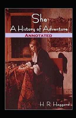 She, A History of Adventure Annotated by H. Rider Haggard