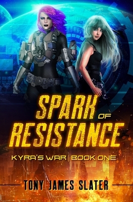 Spark of Resistance: A Sci Fi Adventure by Tony James Slater