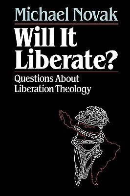 Will It Liberate ?: Questions about Liberation Theology by Michael Novak