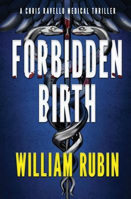 Forbidden Birth: A Chris Ravello Medical Thriller (Book 2) by William Rubin