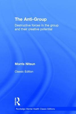 The Anti-Group: Destructive Forces in the Group and Their Creative Potential by Morris Nitsun