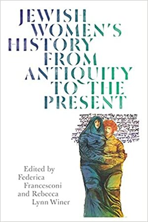 Jewish Women's History from Antiquity to the Present by Dina Danon, Tal Ilan, Moshe Rosman, Chaeran Freeze, Sharon Koren, Natalia Aleksiun, Federica Francesconi, Melissa R Klapper, Lilach Rosenberg-Friedman, Debra Kaplan, Elisheva Carlebach, Marla Brettschneider, Renee Levine Melammed, Sylvia Barack Fishman, Dianne Ashton, Judith R Baskin, Nadia Valman, Benjamin M Baader, Frances Malino, Rachel Adelman, Rebecca Lynn Winer