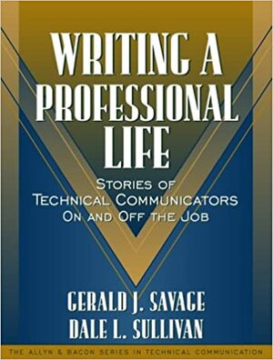 Writing a Professional Life: Stories of Technical Communicators on and Off the Job by Gerald Savage, Dale L. Sullivan