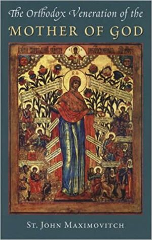 The Orthodox Veneration of the Mother of God by John Maximovitch