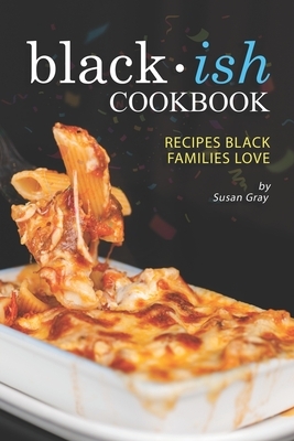 Blackish Cookbook: Recipes Black Families Love by Susan Gray