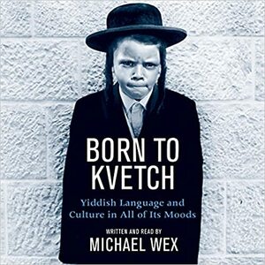 Born To Kvetch CD: Yiddish Language and Culture in All of Its Moods by Michael Wex