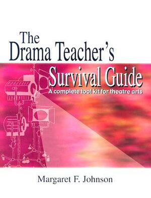 The Drama Teacher's Survival Guide: A Complete Toolkit for Theatre Arts by Margaret Johnson