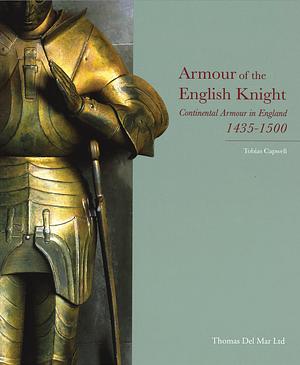 Armour of the English Knight: Continental Armour in England 1435–1500 by Tobias Capwell