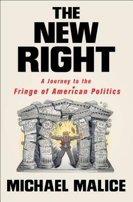The New Right: A Journey to the Fringe of American Politics by Michael Malice