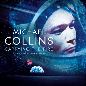 Carrying the Fire: An Astronaut's Journey by Michael Collins