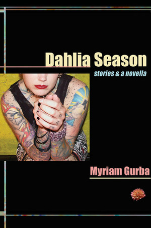 Dahlia Season: Stories and a Novella by Myriam Gurba