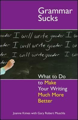 Grammar Sucks: What to Do to Make Your Writing Much More Better by Gary Robert Muschla, Joanne Kimes
