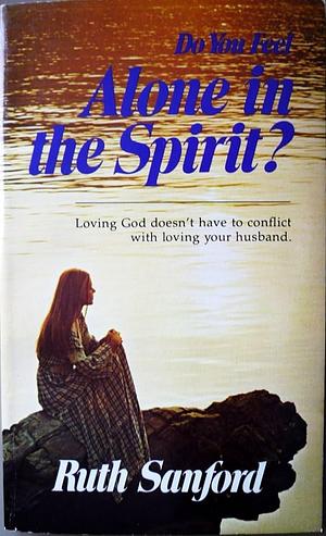 Do You Feel Alone in the Spirit? by Ruth Sanford