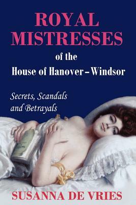 Royal Mistresses of the House of Hanover-Windsor by Susanna de Vries