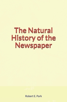 The Natural History of the Newspaper by Robert E. Park